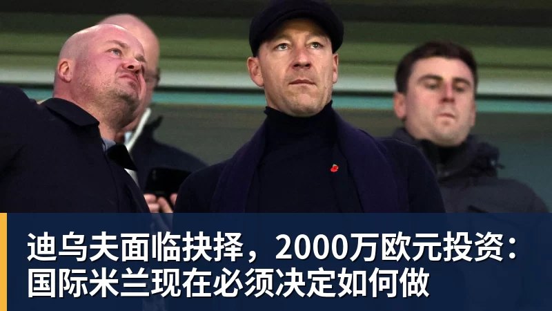 迪乌夫面临抉择，2000万欧元投资：国际米兰现在必须决定如何做
