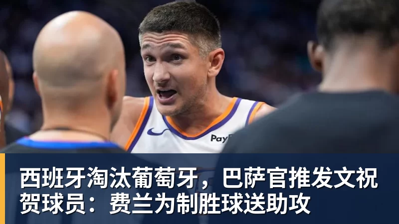 西班牙淘汰葡萄牙，巴萨官推发文祝贺球员：费兰为制胜球送助攻