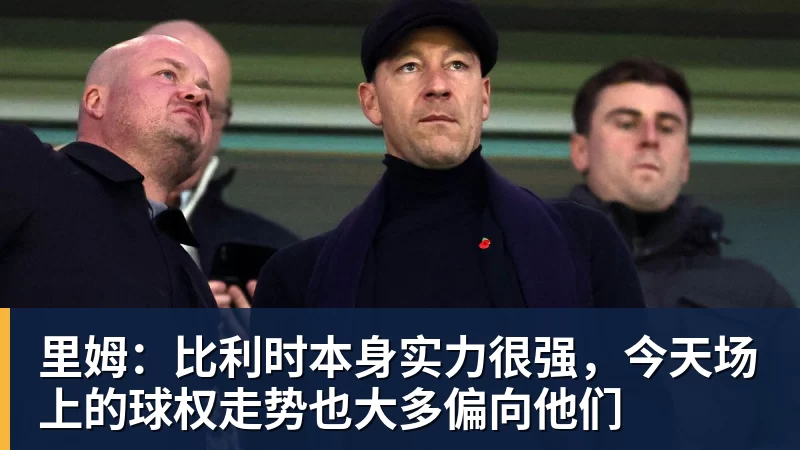 华体会体育里姆：比利时本身实力很强，今天场上的球权走势也大多偏向他们
