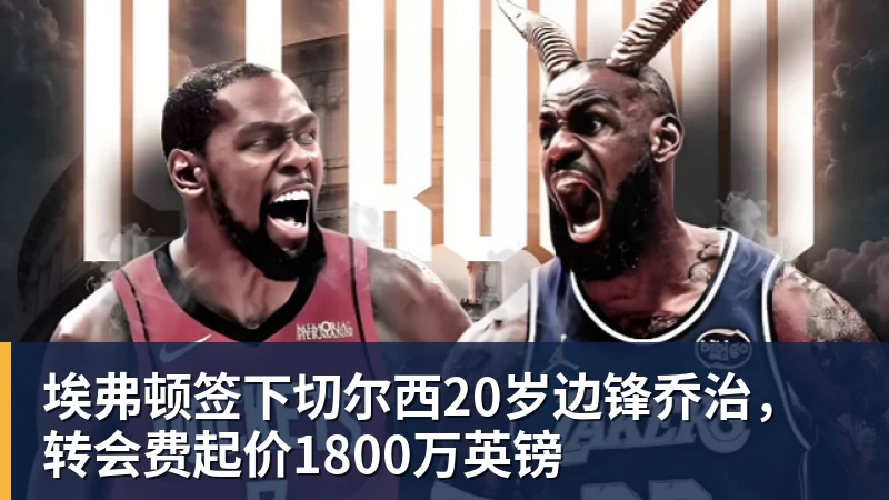 埃弗顿签下切尔西20岁边锋乔治，转会费起价1800万英镑 - 华体会体育官网 · 权威体育数据平台