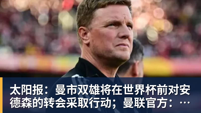 华体会体育太阳报：曼市双雄将在世界杯前对安德森的转会采取行动；曼联官方：多尔古已恢复个人训练