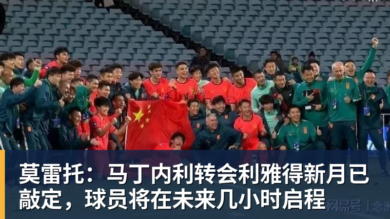 华体会体育莫雷托：马丁内利转会利雅得新月已敲定，球员将在未来几小时启程