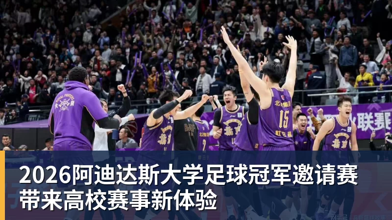 华体会体育2026阿迪达斯大学足球冠军邀请赛带来高校赛事新体验