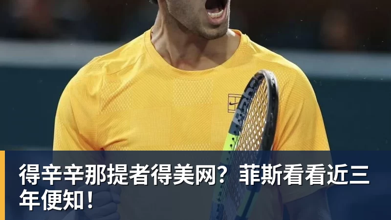 华体会体育得辛辛那提者得美网？菲斯看看近三年便知！