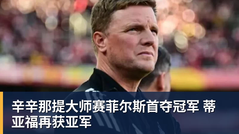 华体会体育辛辛那提大师赛菲尔斯首夺冠军 蒂亚福再获亚军