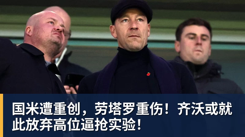 华体会体育国米遭重创，劳塔罗重伤！齐沃或就此放弃高位逼抢实验！